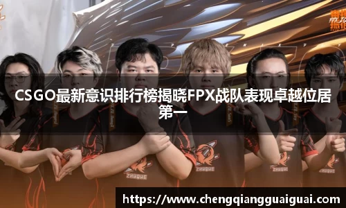 CSGO最新意识排行榜揭晓FPX战队表现卓越位居第一