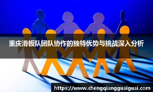 重庆滑板队团队协作的独特优势与挑战深入分析