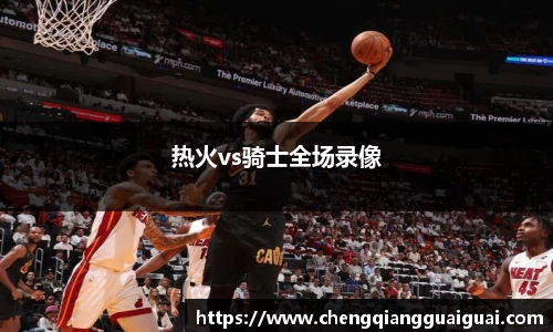 热火vs骑士全场录像