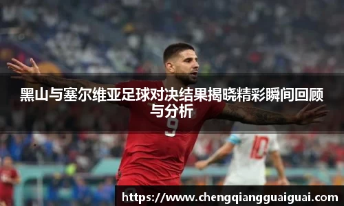黑山与塞尔维亚足球对决结果揭晓精彩瞬间回顾与分析