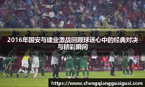 2016年国安与建业激战回顾球迷心中的经典对决与精彩瞬间
