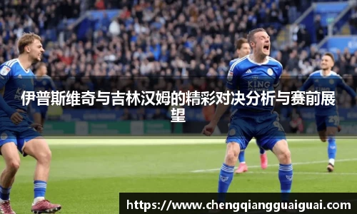 伊普斯维奇与吉林汉姆的精彩对决分析与赛前展望