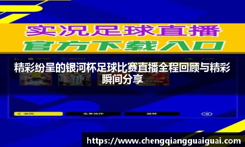 精彩纷呈的银河杯足球比赛直播全程回顾与精彩瞬间分享