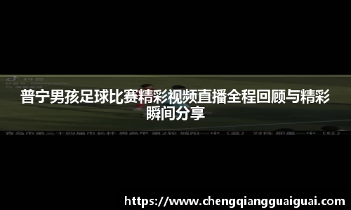 普宁男孩足球比赛精彩视频直播全程回顾与精彩瞬间分享
