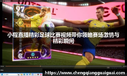 小程直播精彩足球比赛视频带你领略赛场激情与精彩瞬间