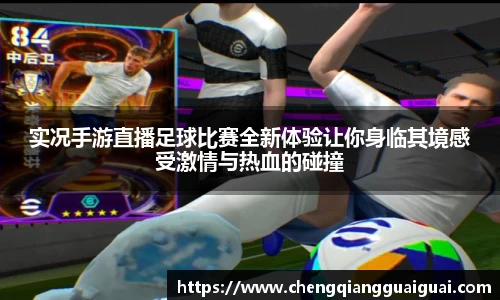 实况手游直播足球比赛全新体验让你身临其境感受激情与热血的碰撞