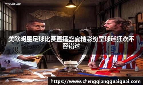 美欧明星足球比赛直播盛宴精彩纷呈球迷狂欢不容错过