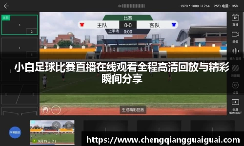 小白足球比赛直播在线观看全程高清回放与精彩瞬间分享