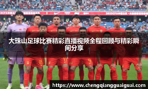 大珠山足球比赛精彩直播视频全程回顾与精彩瞬间分享