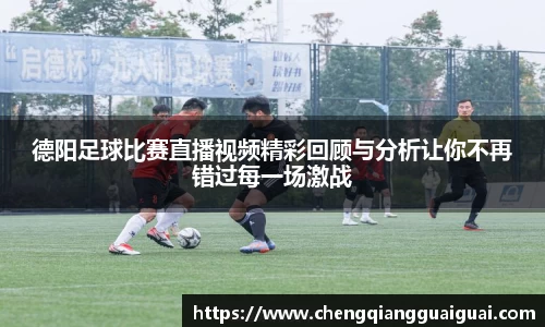 德阳足球比赛直播视频精彩回顾与分析让你不再错过每一场激战