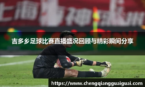 吉多乡足球比赛直播盛况回顾与精彩瞬间分享