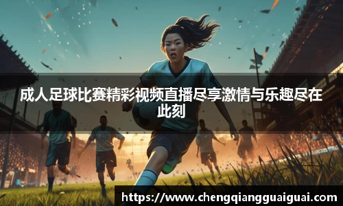 成人足球比赛精彩视频直播尽享激情与乐趣尽在此刻