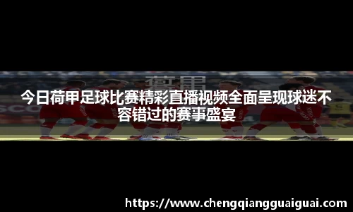 今日荷甲足球比赛精彩直播视频全面呈现球迷不容错过的赛事盛宴