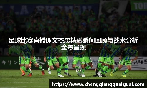 足球比赛直播理文杰忠精彩瞬间回顾与战术分析全景呈现