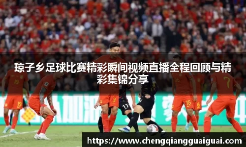 琼子乡足球比赛精彩瞬间视频直播全程回顾与精彩集锦分享