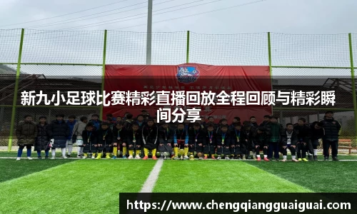 新九小足球比赛精彩直播回放全程回顾与精彩瞬间分享