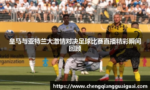 皇马与亚特兰大激情对决足球比赛直播精彩瞬间回顾