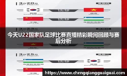 今天U22国家队足球比赛直播精彩瞬间回顾与赛后分析