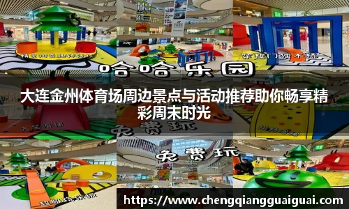 大连金州体育场周边景点与活动推荐助你畅享精彩周末时光