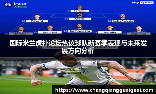 国际米兰虎扑论坛热议球队新赛季表现与未来发展方向分析