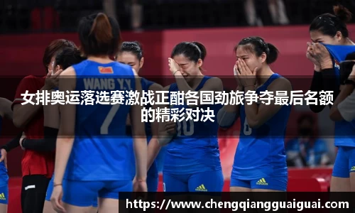 女排奥运落选赛激战正酣各国劲旅争夺最后名额的精彩对决
