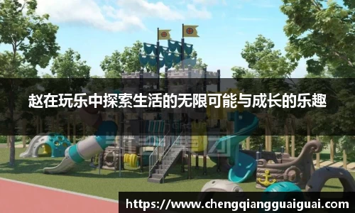 赵在玩乐中探索生活的无限可能与成长的乐趣