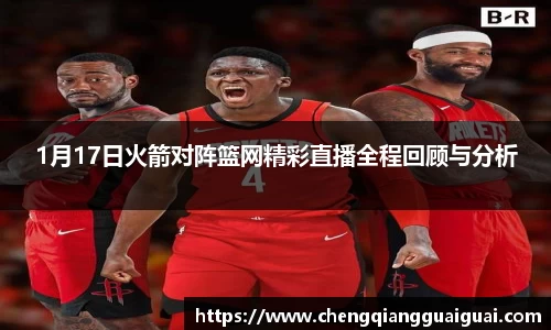 1月17日火箭对阵篮网精彩直播全程回顾与分析