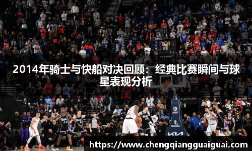 2014年骑士与快船对决回顾：经典比赛瞬间与球星表现分析