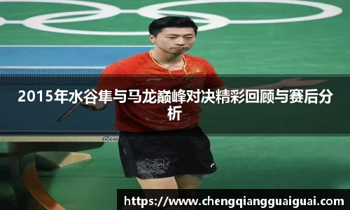 2015年水谷隼与马龙巅峰对决精彩回顾与赛后分析