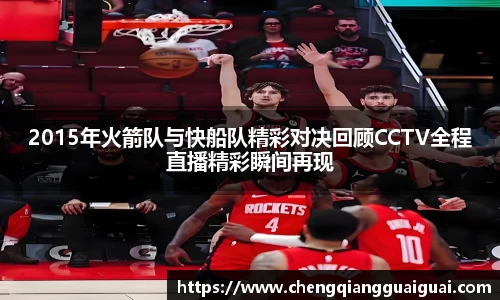 2015年火箭队与快船队精彩对决回顾CCTV全程直播精彩瞬间再现