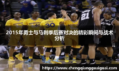 2015年勇士与马刺季后赛对决的精彩瞬间与战术分析