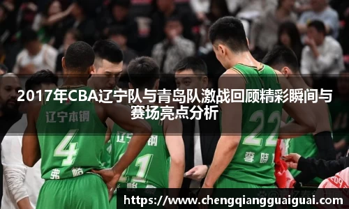 2017年CBA辽宁队与青岛队激战回顾精彩瞬间与赛场亮点分析