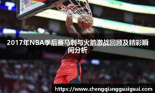2017年NBA季后赛马刺与火箭激战回顾及精彩瞬间分析