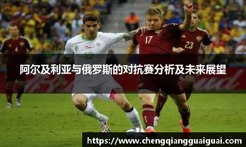 阿尔及利亚与俄罗斯的对抗赛分析及未来展望