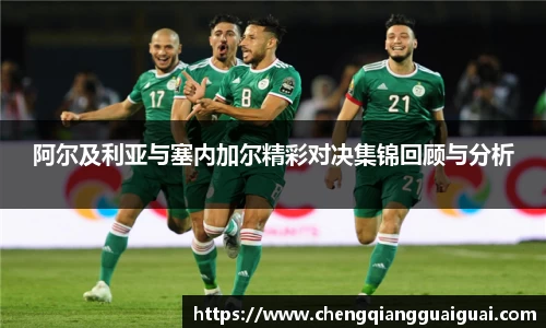 阿尔及利亚与塞内加尔精彩对决集锦回顾与分析