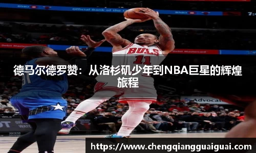 德马尔德罗赞：从洛杉矶少年到NBA巨星的辉煌旅程